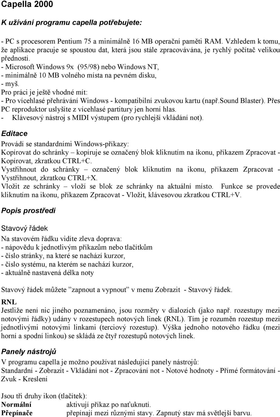 - Microsoft Windows 9x (95/98) nebo Windows NT, - minimálně 10 MB volného místa na pevném disku, - myš.