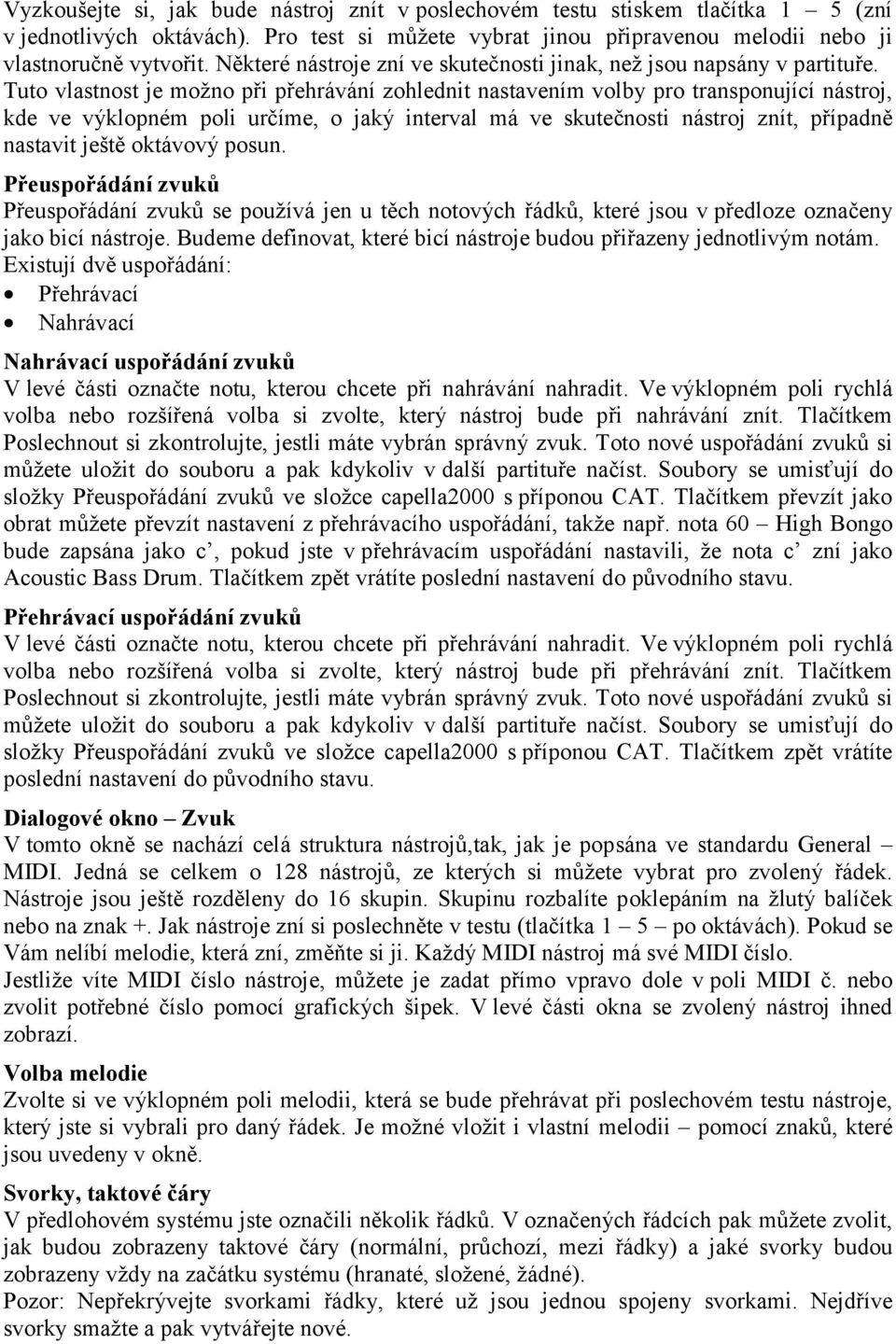 Tuto vlastnost je možno při přehrávání zohlednit nastavením volby pro transponující nástroj, kde ve výklopném poli určíme, o jaký interval má ve skutečnosti nástroj znít, případně nastavit ještě