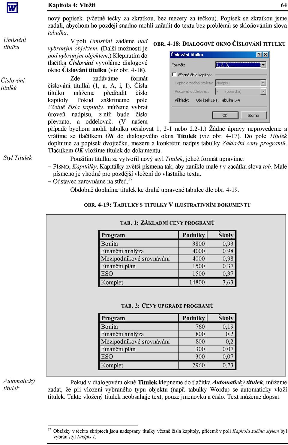 4-18: DIALOGOVÉ OKNO ČÍSLOVÁNÍ TITULKU vybraným objektem. (Další možností je pod vybraným objektem.) Klepnutím do tlačítka Číslování vyvoláme dialogové okno Číslování titulku (viz obr. 4-18).