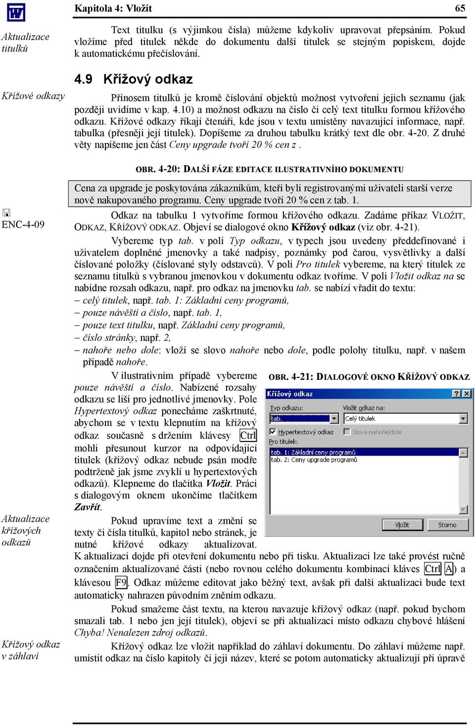 9 Křížový odkaz Přínosem titulků je kromě číslování objektů možnost vytvoření jejich seznamu (jak později uvidíme v kap. 4.10) a možnost odkazu na číslo či celý text titulku formou křížového odkazu.