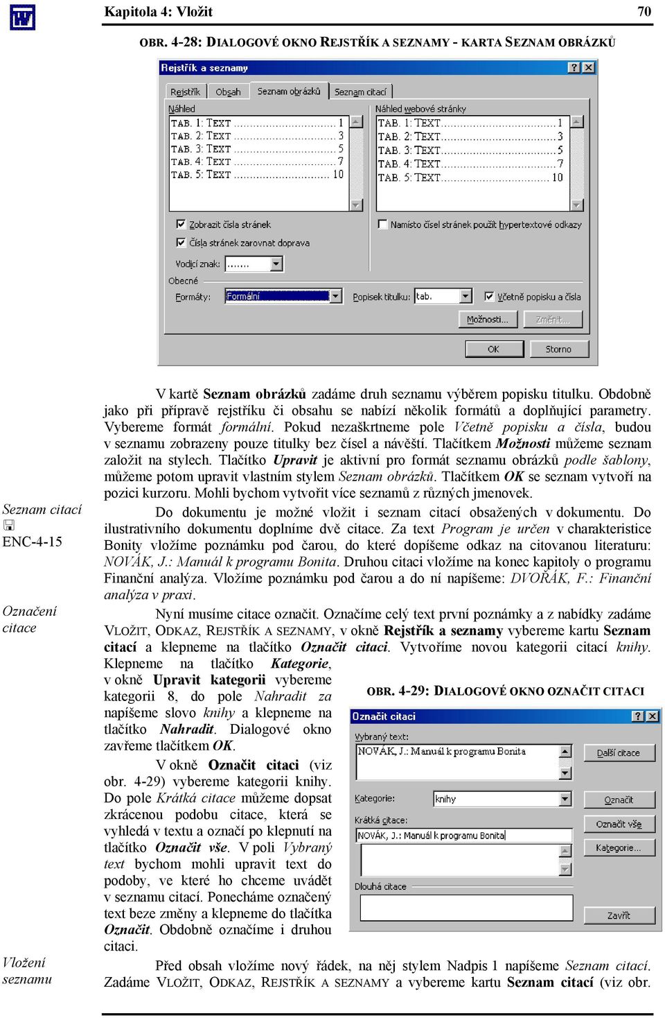 Obdobně jako při přípravě rejstříku či obsahu se nabízí několik formátů a doplňující parametry. Vybereme formát formální.