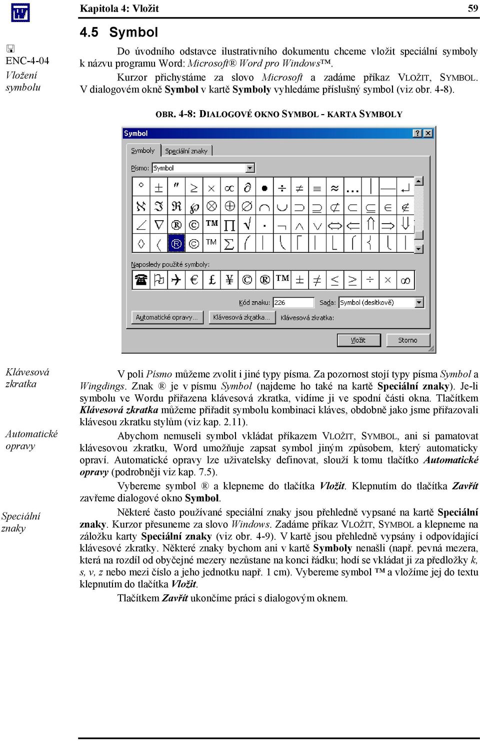 4-8: DIALOGOVÉ OKNO SYMBOL - KARTA SYMBOLY Klávesová zkratka Automatické opravy Speciální znaky V poli Písmo můžeme zvolit i jiné typy písma. Za pozornost stojí typy písma Symbol a Wingdings.