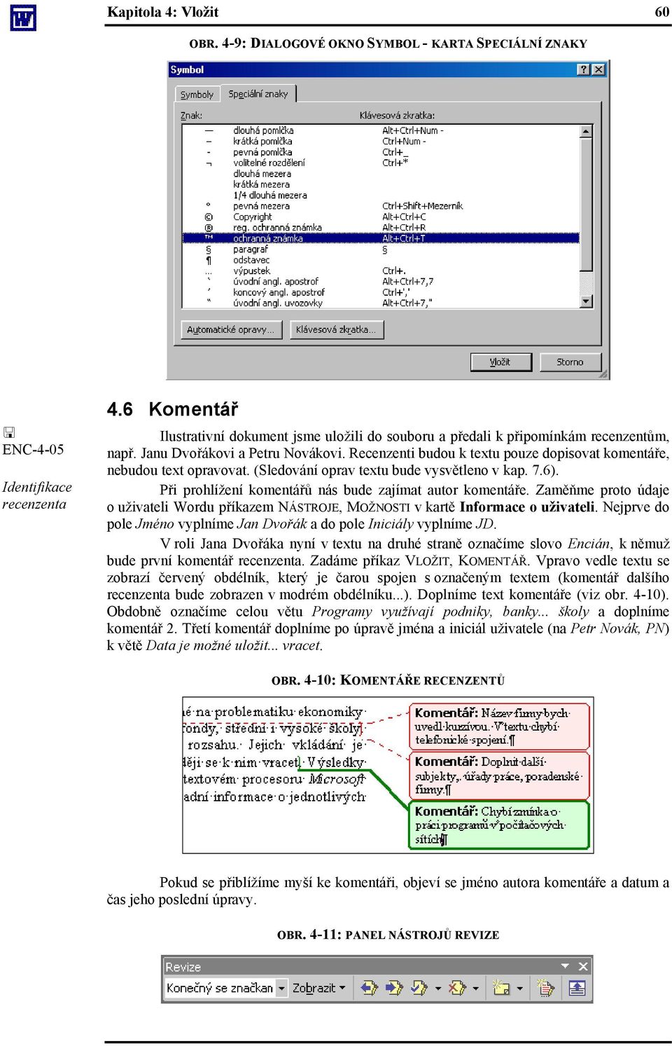 Recenzenti budou k textu pouze dopisovat komentáře, nebudou text opravovat. (Sledování oprav textu bude vysvětleno v kap. 7.6). Při prohlížení komentářů nás bude zajímat autor komentáře.