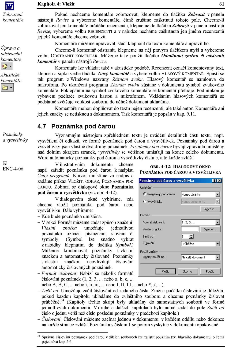 Chceme-li zobrazovat jen komentáře určitého recenzenta, klepneme do tlačítka Zobrazit v panelu nástrojů Revize, vybereme volbu RECENZENTI a v nabídce necháme zaškrtnutá jen jména recenzentů jejichž