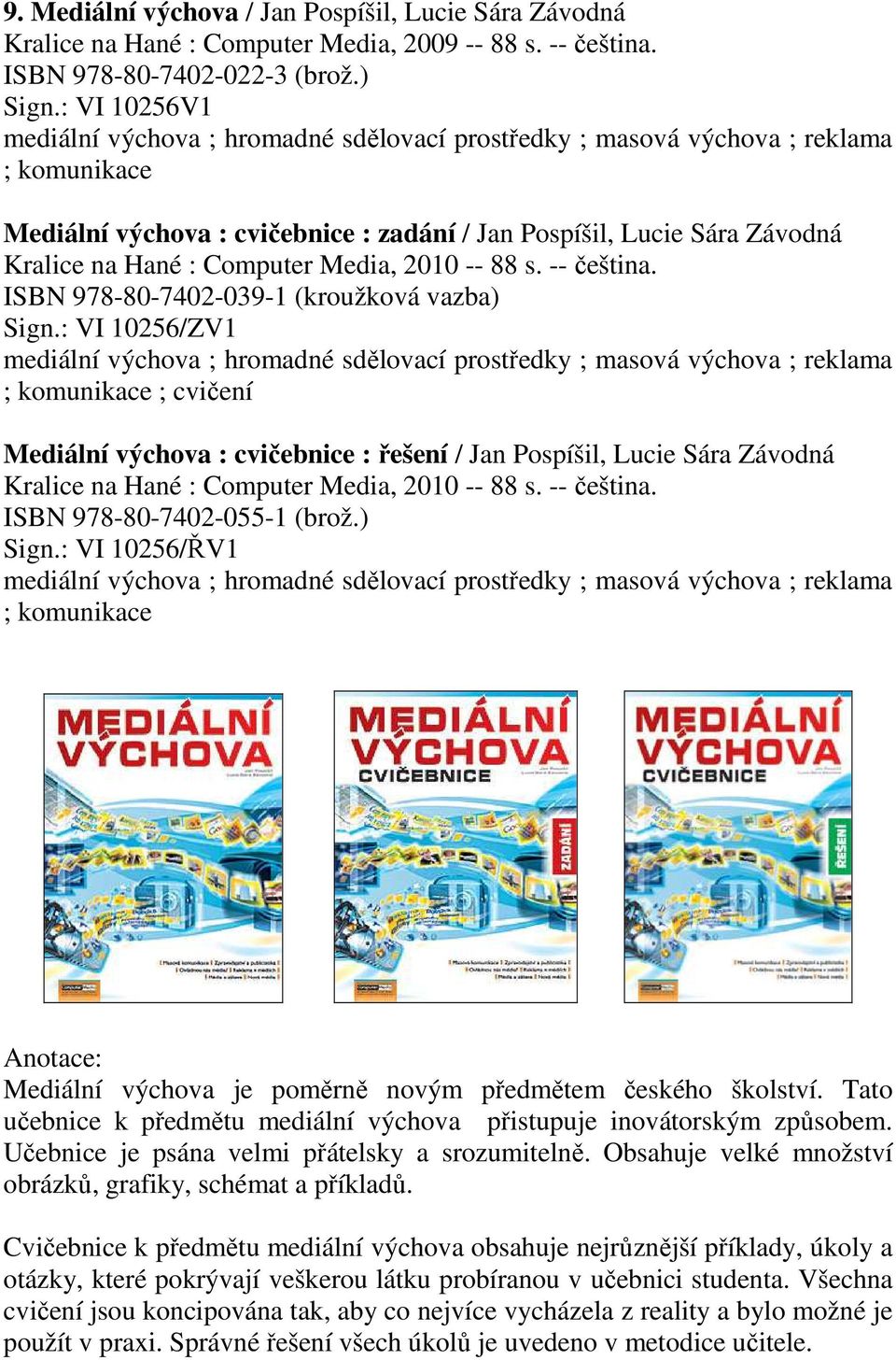 Computer Media, 2010 -- 88 s. -- čeština. ISBN 978-80-7402-039-1 (kroužková vazba) Sign.