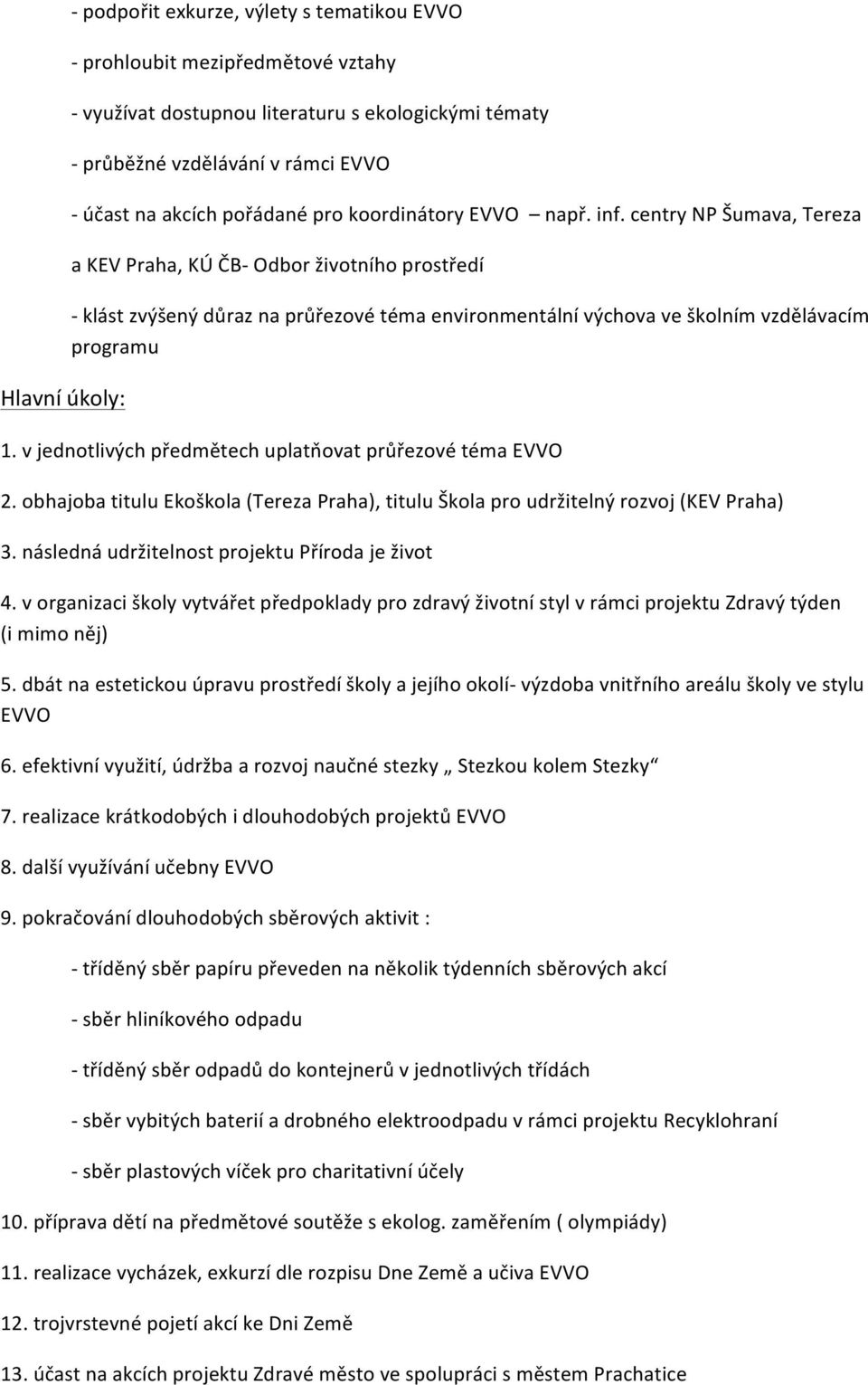 v jednotlivých předmětech uplatňovat průřezové téma EVVO 2. obhajoba titulu Ekoškola (Tereza Praha), titulu Škola pro udržitelný rozvoj (KEV Praha) 3.