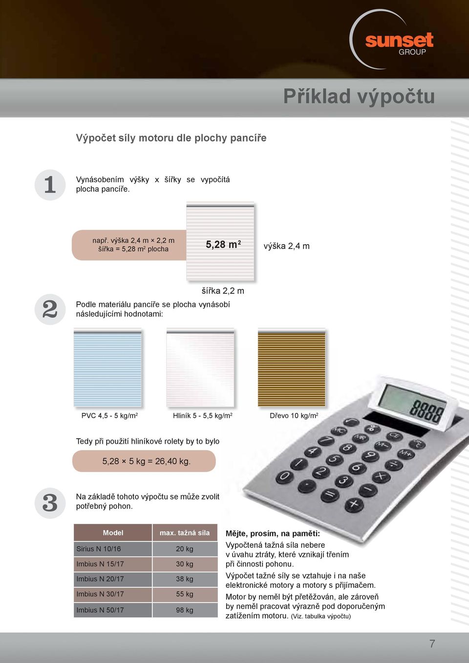 Tedy při použití hliníkové rolety by to bylo 5,28 5 kg = 26,40 kg. Na základě tohoto výpočtu se může zvolit potřebný pohon.