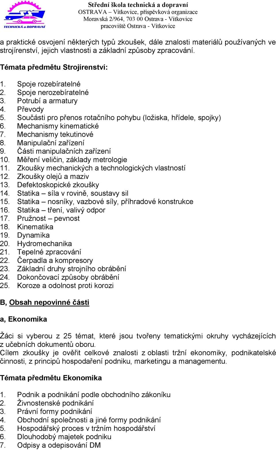 Manipulační zařízení 9. Části manipulačních zařízení 10. Měření veličin, základy metrologie 11. Zkoušky mechanických a technologických vlastností 12. Zkoušky olejů a maziv 13.