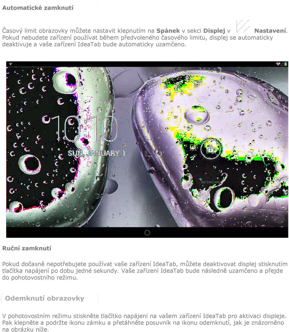 Ruční zamknutí Pokud dočasně nepotřebujete používat vaše zařízení IdeaTab, můžete deaktivovat displej stisknutím tlačítka napájení po dobu jedné sekundy.