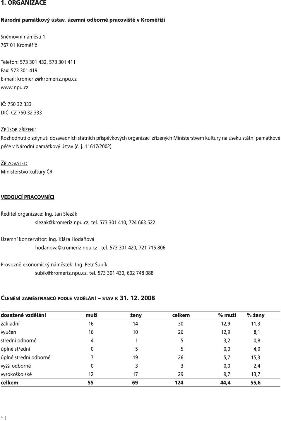 památkový ústav (č. j. 11617/2002) ZŘIZOVATEL: Ministerstvo kultury ČR VEDOUCÍ PRACOVNÍCI Ředitel organizace: Ing. Jan Slezák slezak@kromeriz.npu.cz, tel.