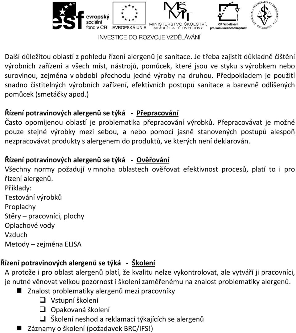 Předpokladem je použití snadno čistitelných výrobních zařízení, efektivních postupů sanitace a barevně odlišených pomůcek (smetáčky apod.