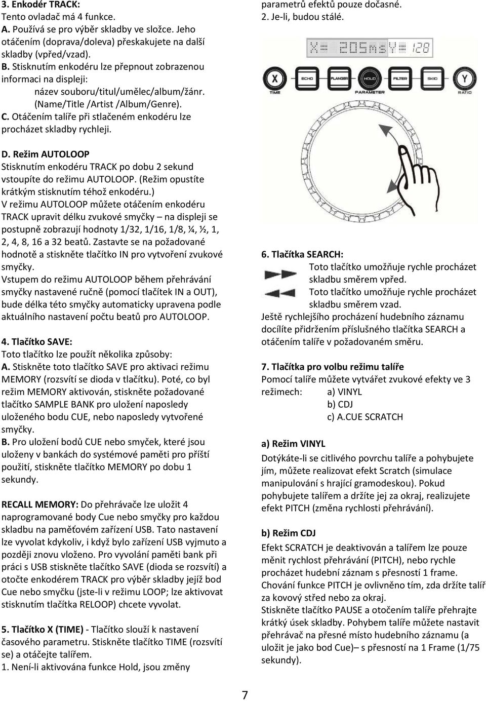 Otáčením talíře při stlačeném enkodéru lze procházet skladby rychleji. D. Režim AUTOLOOP Stisknutím enkodéru TRACK po dobu 2 sekund vstoupíte do režimu AUTOLOOP.