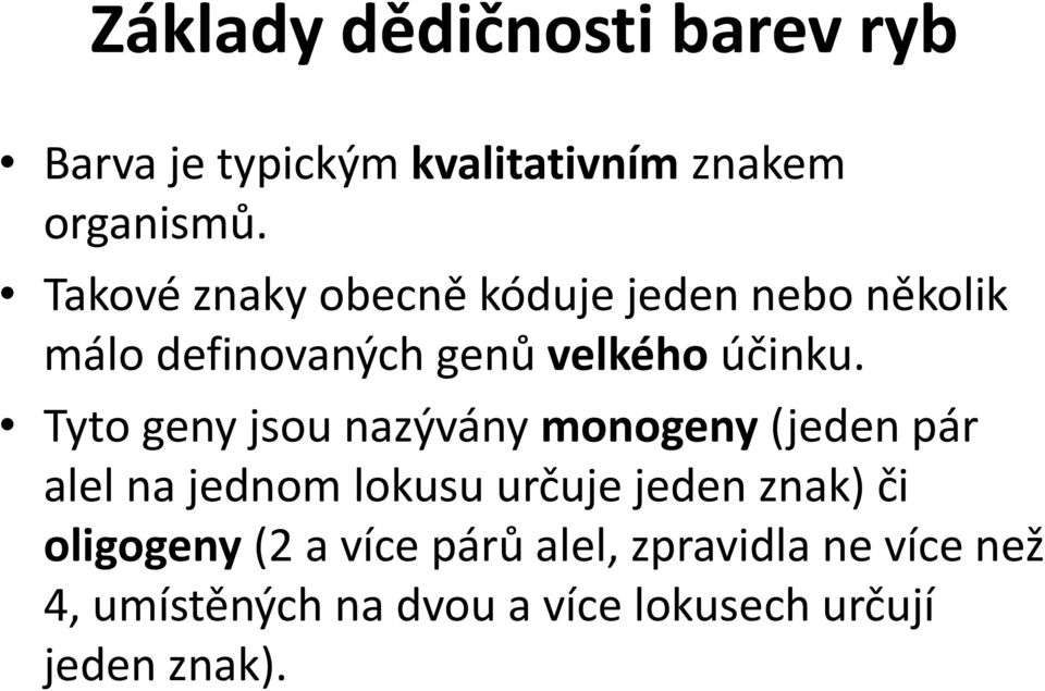 Tyto geny jsou nazývány monogeny (jeden pár alel na jednom lokusu určuje jeden znak) či