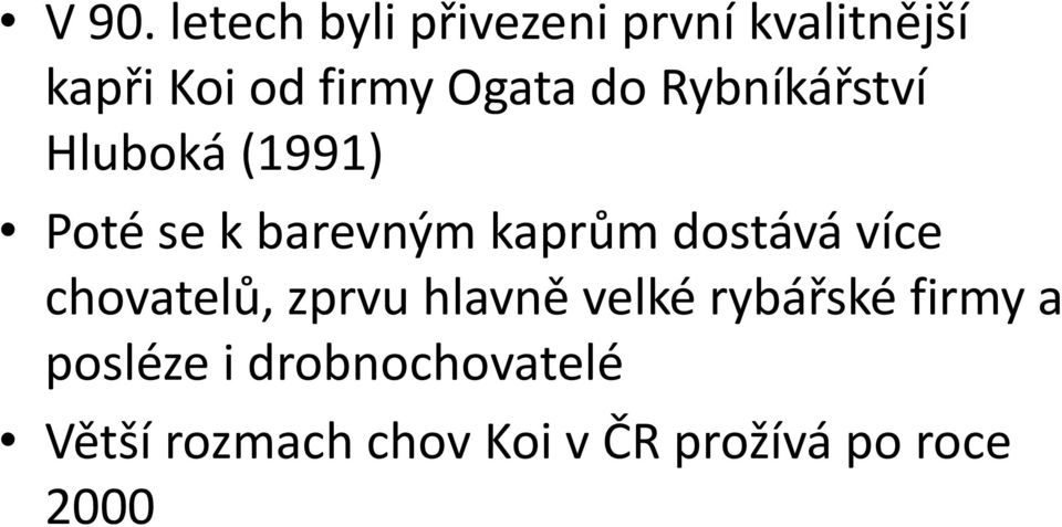 dostává více chovatelů, zprvu hlavně velké rybářské firmy a