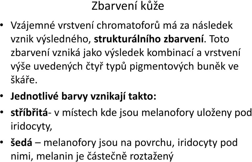 Toto zbarvení vzniká jako výsledek kombinací a vrstvení výše uvedených čtyř typů pigmentových