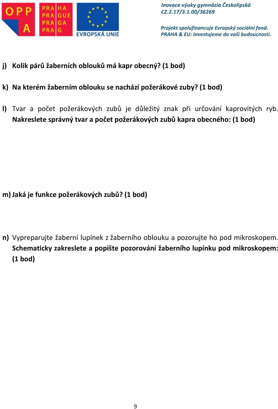 Nakreslete správný tvar a počet požerákových zubů kapra obecného: (1 bod) m) Jaká je funkce požerákových zubů?