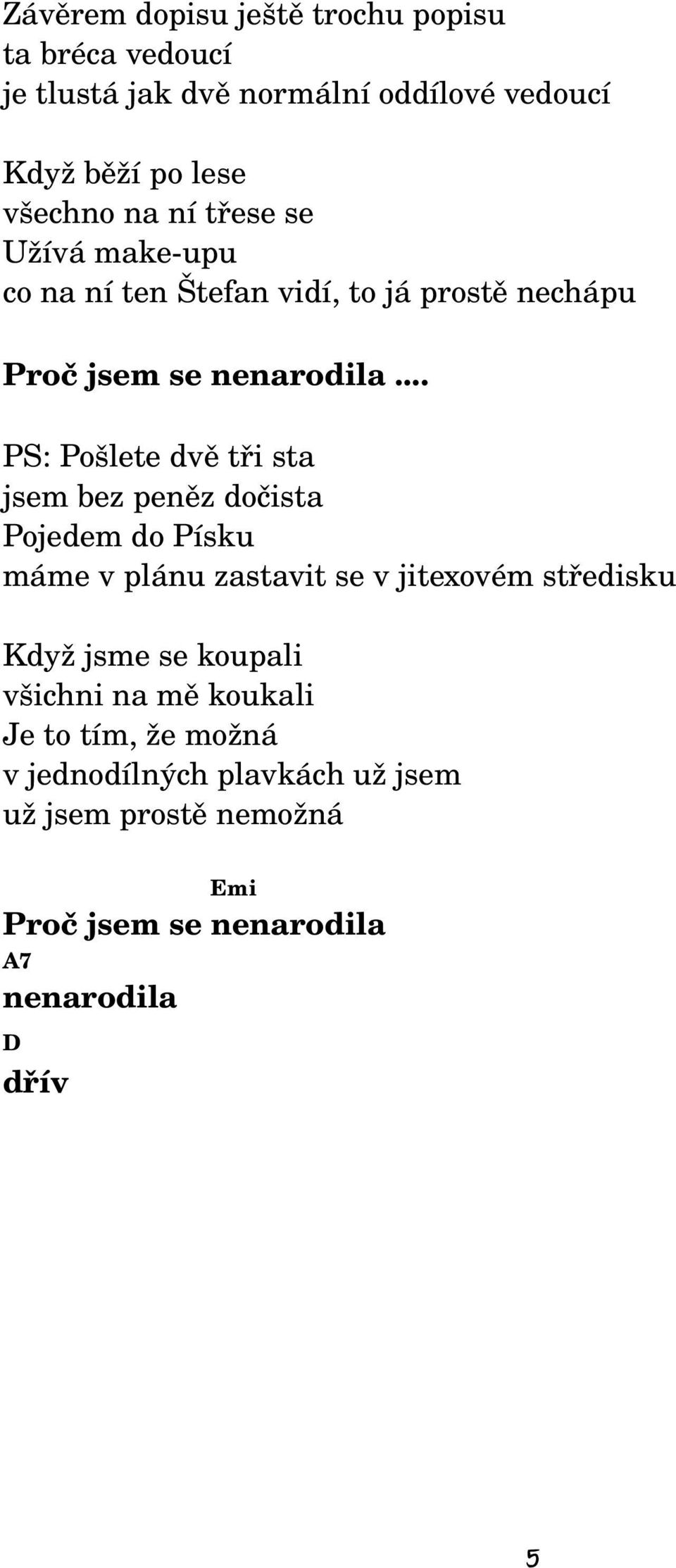 .. PS: Pošlete dvě tři sta jsem bez peněz dočista Pojedem do Písku máme v plánu zastavit se v jitexovém středisku Když jsme se