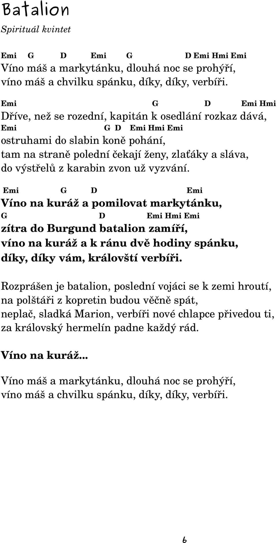 zvon už vyzvání. Emi G D Emi Víno na kuráž a pomilovat markytánku, G D Emi Hmi Emi zítra do Burgund batalion zamíří, víno na kuráž a k ránu dvě hodiny spánku, díky, díky vám, královští verbíři.