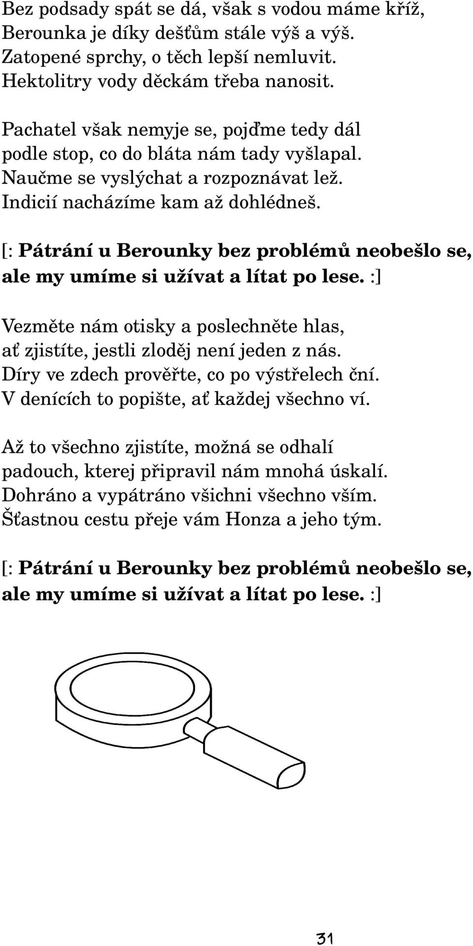 [: Pátrání u Berounky bez problémů neobešlo se, ale my umíme si užívat a lítat po lese. :] Vezměte nám otisky a poslechněte hlas, ať zjistíte, jestli zloděj není jeden z nás.