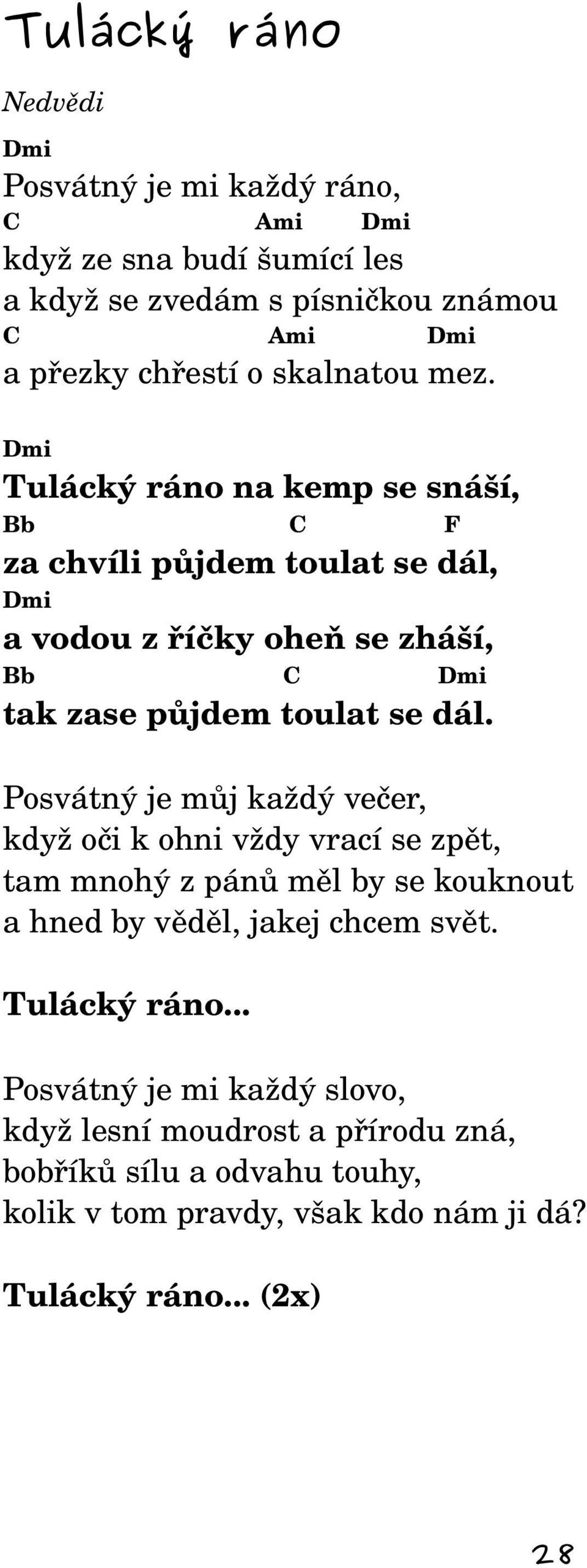 Dmi Tulácký ráno na kemp se snáší, Bb C F za chvíli půjdem toulat se dál, Dmi a vodou z říčky oheň se zháší, Bb C Dmi tak zase půjdem toulat se dál.