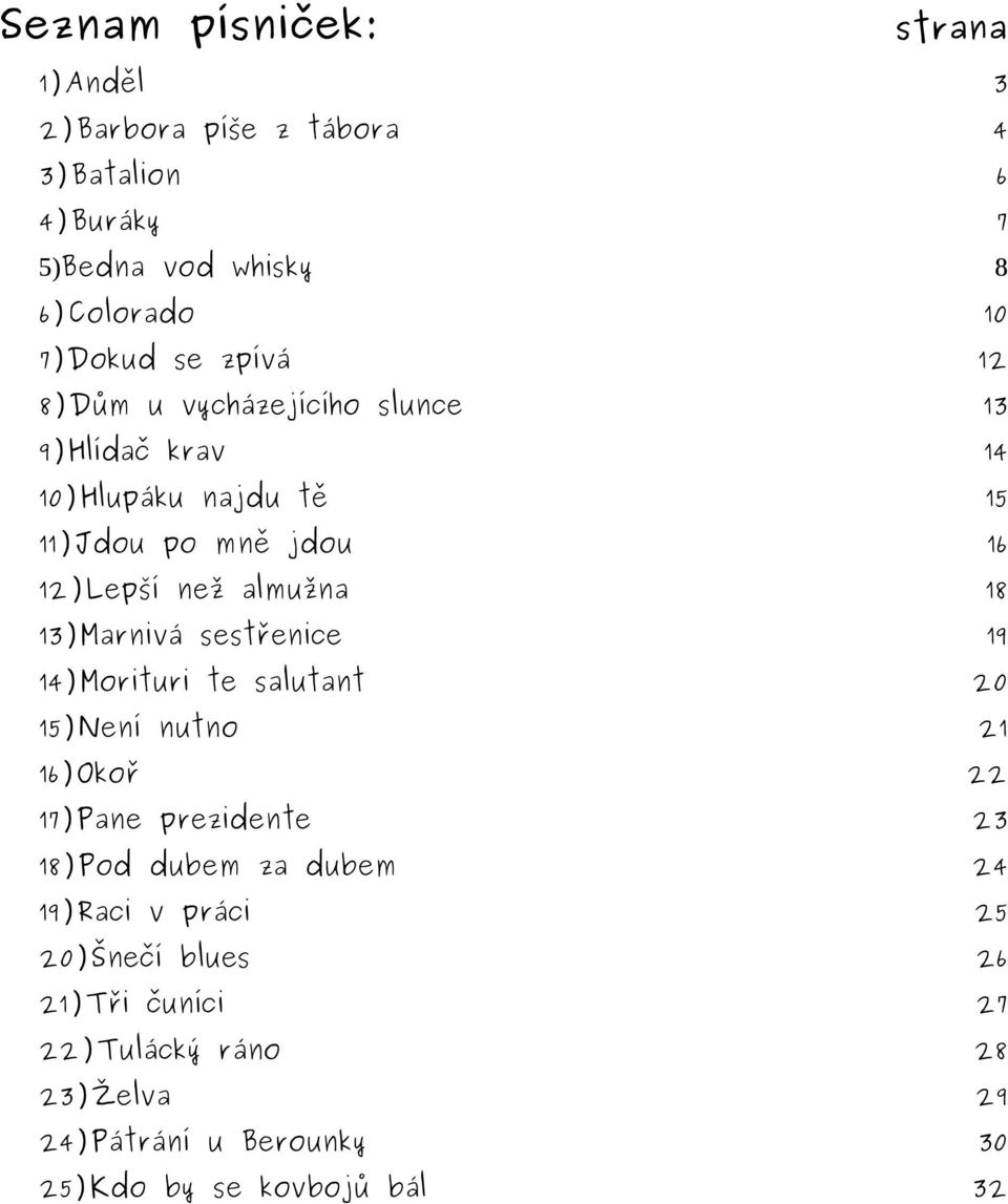 13)Marnivá sestřenice 19 14)Morituri te salutant 20 15)Není nutno 21 16)Okoř 22 17)Pane prezidente 23 18)Pod dubem za dubem 24