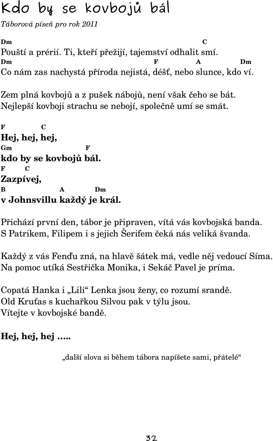 F C Zazpívej, B A Dm v Johnsvillu každý je král. Přichází první den, tábor je připraven, vítá vás kovbojská banda. S Patrikem, Filipem i s jejich Šerifem čeká nás veliká švanda.