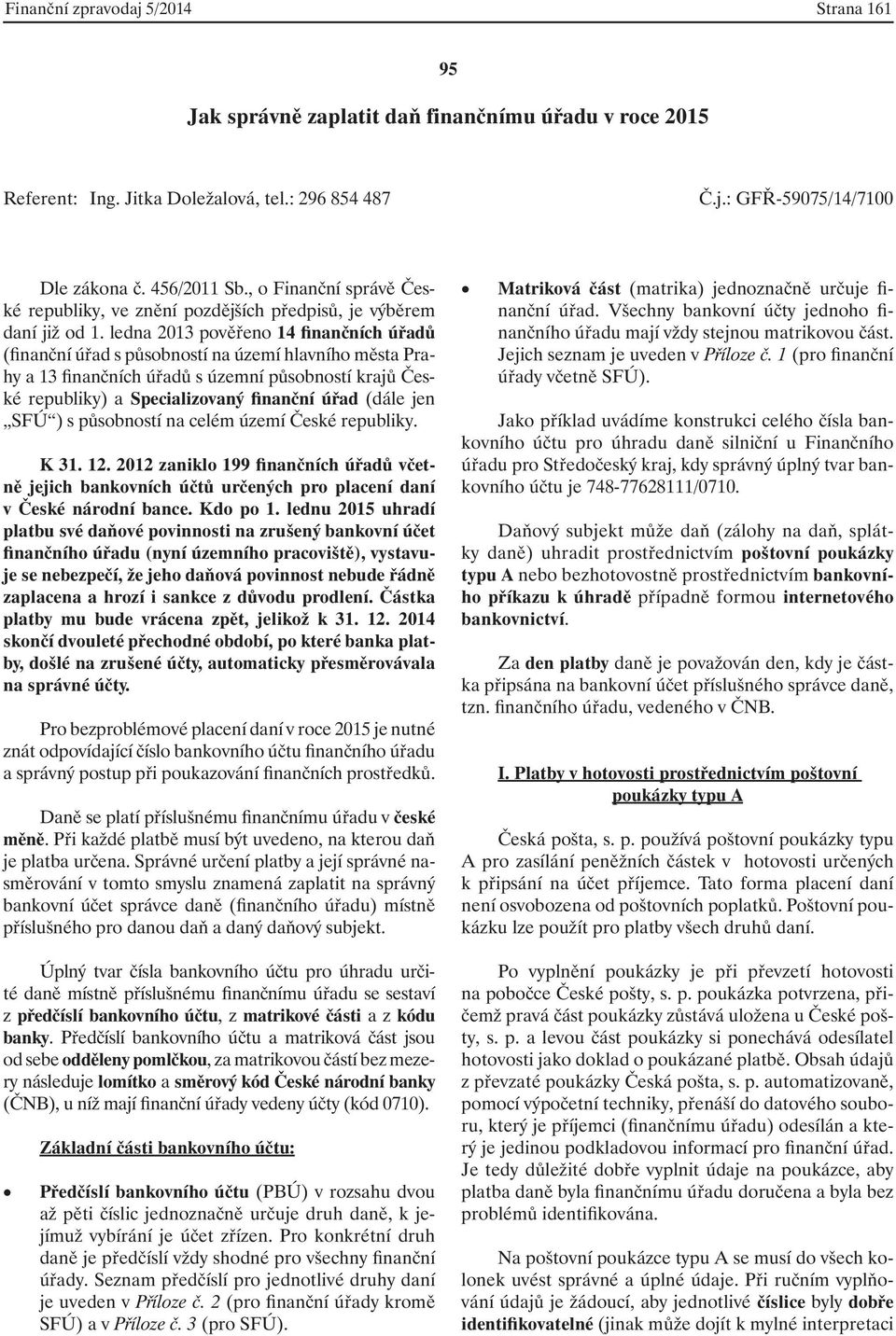 ledna 2013 pověřeno 14 finančních úřadů (finanční úřad s působností na území hlavního města Prahy a 13 finančních úřadů s územní působností krajů České republiky) a Specializovaný finanční úřad (dále