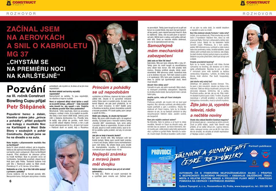 o pohár Constructu. Zeptali jsme se ho na divadlo a na auta. Koho hrajete v připravovaném muzikálu Noc na Karlštejně? Karla IV. Jsem strašně zvědavý, jak to dopadne.