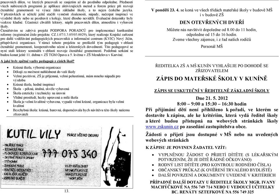 V přestávkách si učitelé ještě stačili vyměnit zkušenosti, nápady, načerpat inspiraci ve výzdobě školy nebo se pozdravit s kolegy, které dlouho neviděli. Evaluační dotazníky byly veskrze kladné.