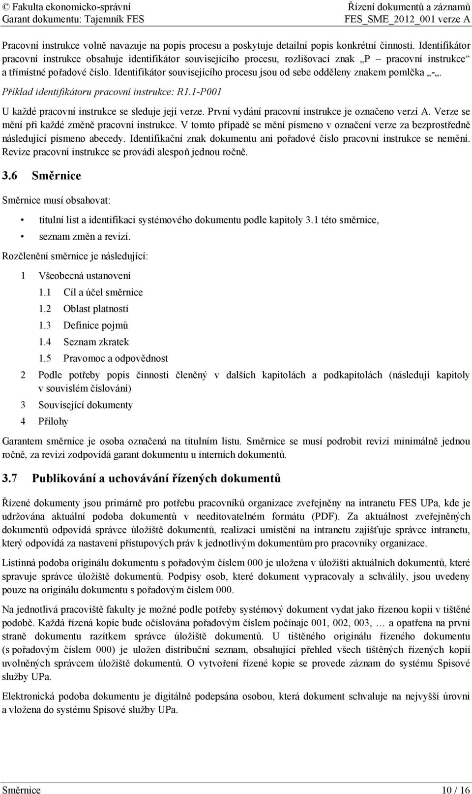 Identifikátor souvisejícího procesu jsou od sebe odděleny znakem pomlčka -. Příklad identifikátoru pracovní instrukce: R1.1-P001 U každé pracovní instrukce se sleduje její verze.