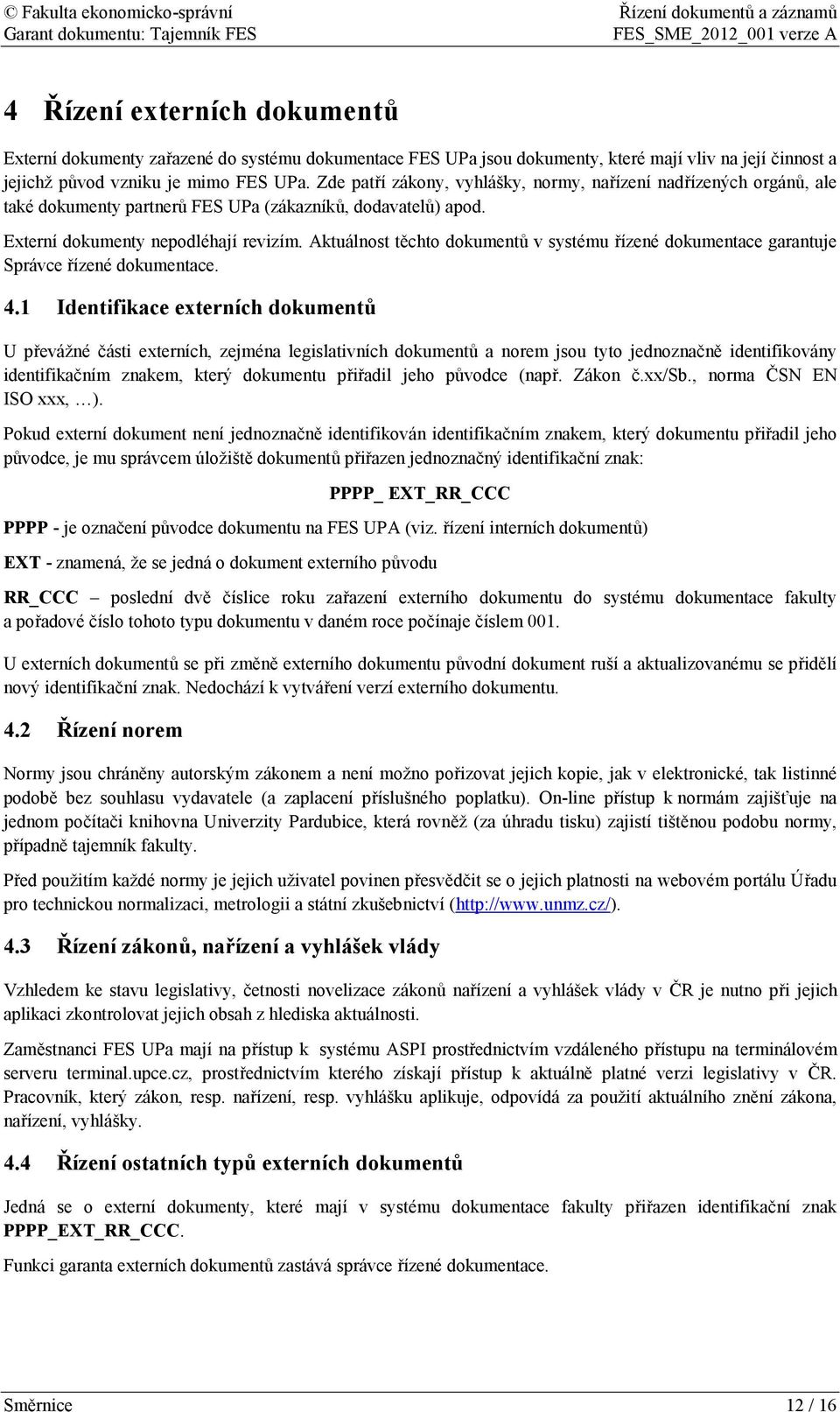 Aktuálnost těchto dokumentů v systému řízené dokumentace garantuje Správce řízené dokumentace. 4.