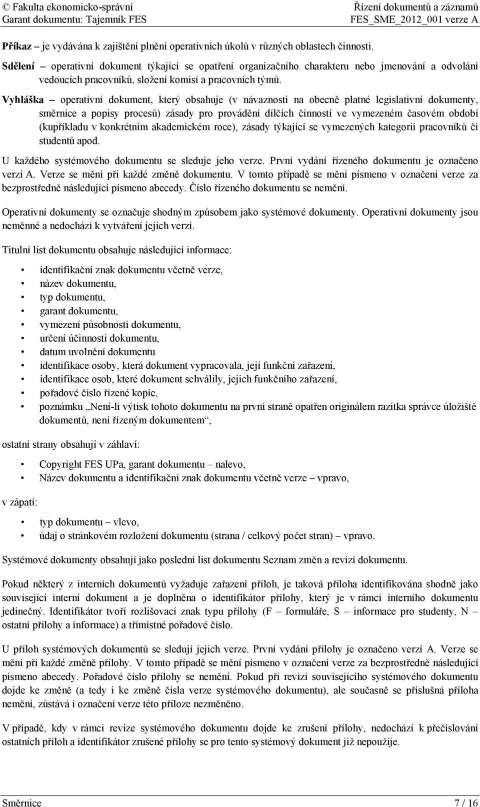 Vyhláška operativní dokument, který obsahuje (v návaznosti na obecně platné legislativní dokumenty, směrnice a popisy procesů) zásady pro provádění dílčích činností ve vymezeném časovém období