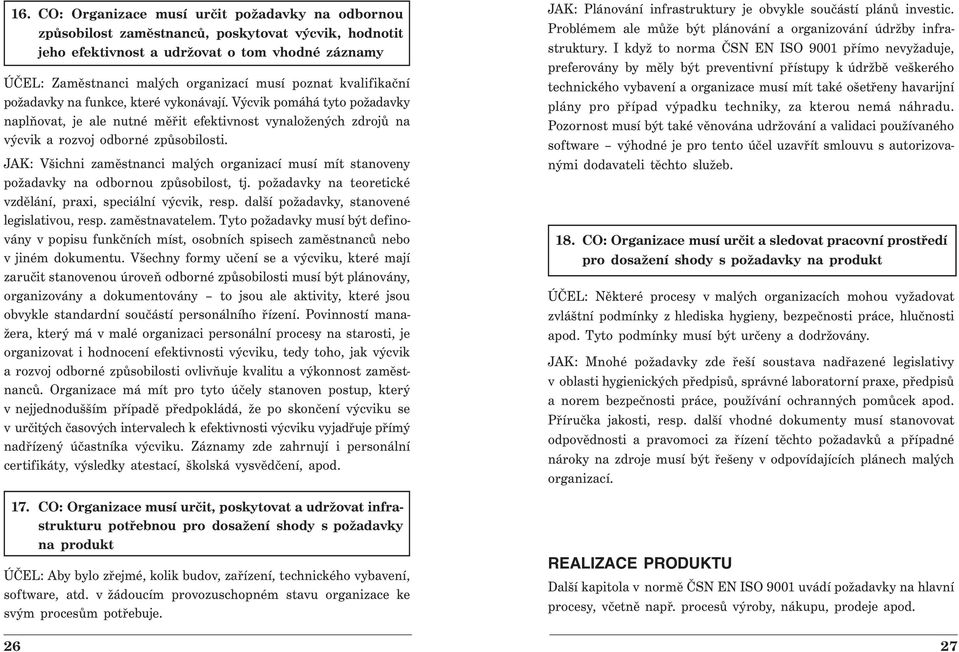 JAK: Všichni zaměstnanci malých organizací musí mít stanoveny požadavky na odbornou způsobilost, tj. požadavky na teoretické vzdělání, praxi, speciální výcvik, resp.