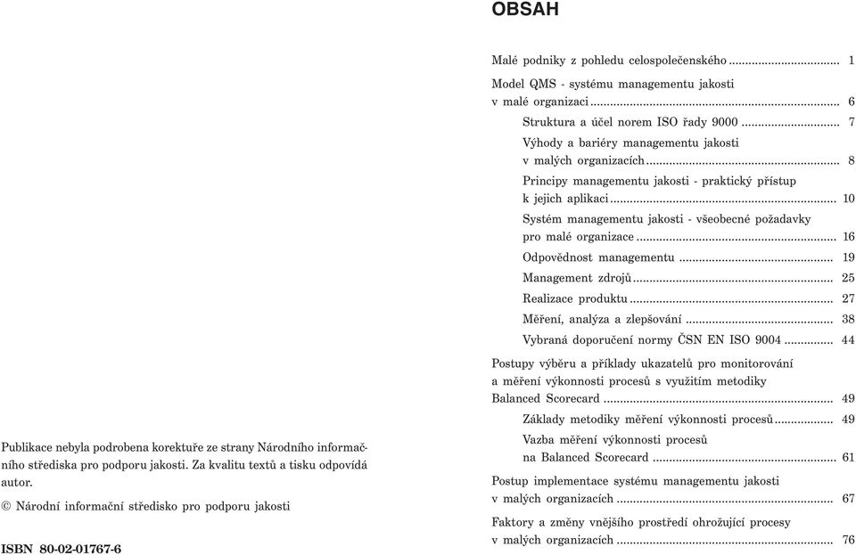 .. 6 Struktura a účel norem ISO řady 9000... 7 Výhody a bariéry managementu jakosti v malých organizacích... 8 Principy managementu jakosti - praktický přístup k jejich aplikaci.