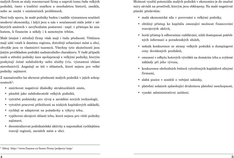 v přístupu ke znalostem, k financím a někdy i k samotným trhům. Malé (stejně i střední) firmy však mají i řadu předností.