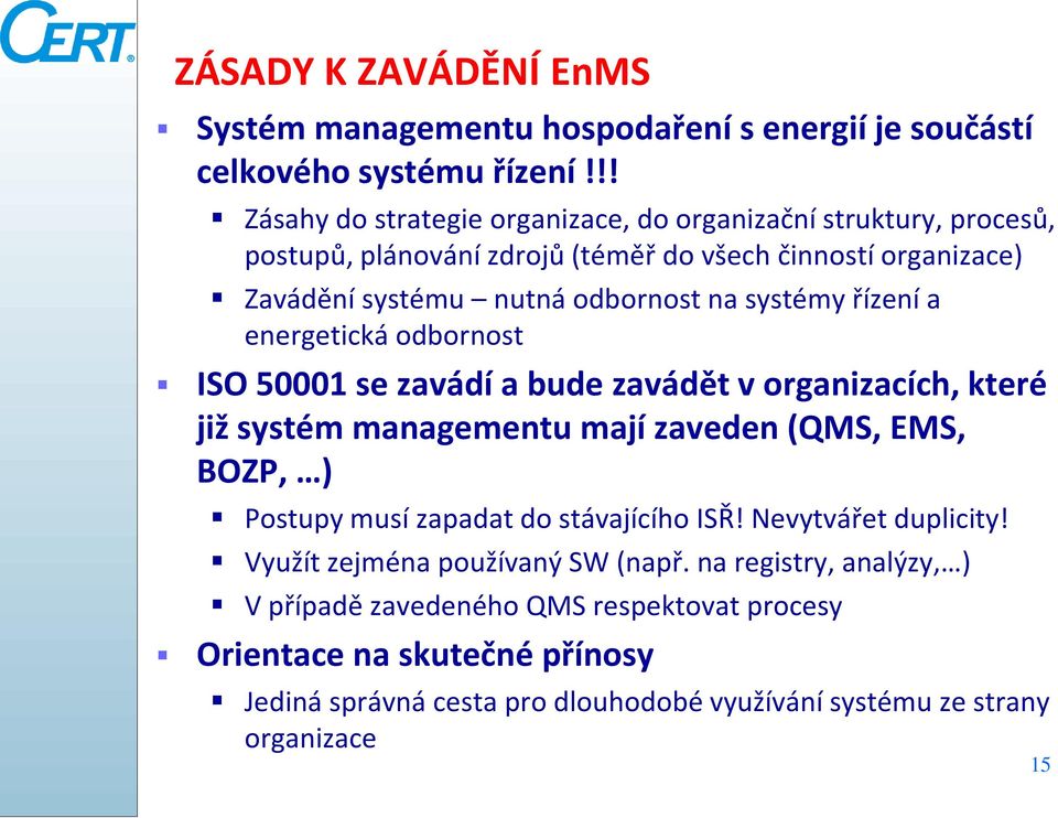 systémy řízení a energetická odbornost ISO 50001 se zavádí a bude zavádět v organizacích, které již systém managementu mají zaveden (QMS, EMS, BOZP, ) Postupy musí zapadat
