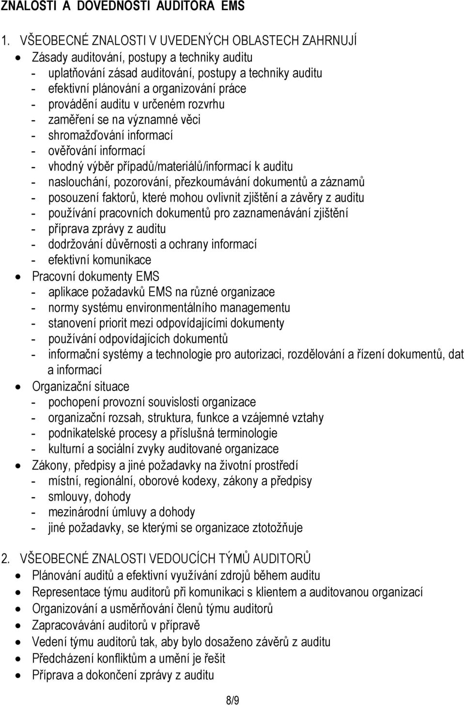 provádění auditu v určeném rozvrhu - zaměření se na významné věci - shromažďování informací - ověřování informací - vhodný výběr případů/materiálů/informací k auditu - naslouchání, pozorování,
