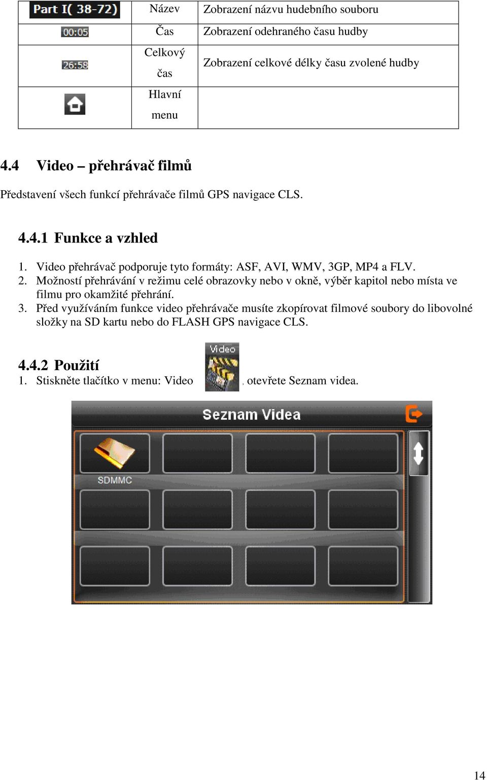 Video přehrávač podporuje tyto formáty: ASF, AVI, WMV, 3GP, MP4 a FLV. 2.