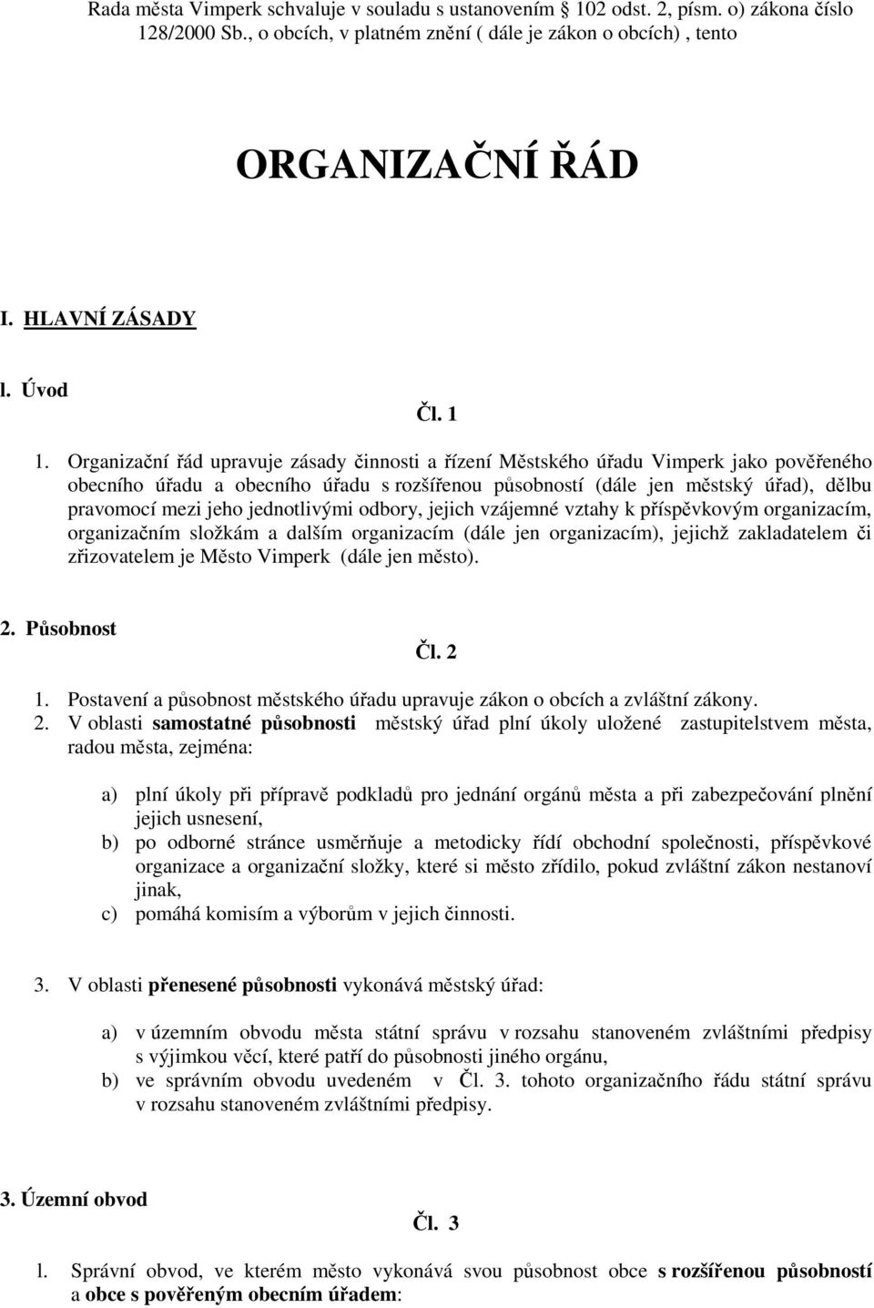 Organizační řád upravuje zásady činnosti a řízení Městského úřadu Vimperk jako pověřeného obecního úřadu a obecního úřadu s rozšířenou působností (dále jen městský úřad), dělbu pravomocí mezi jeho