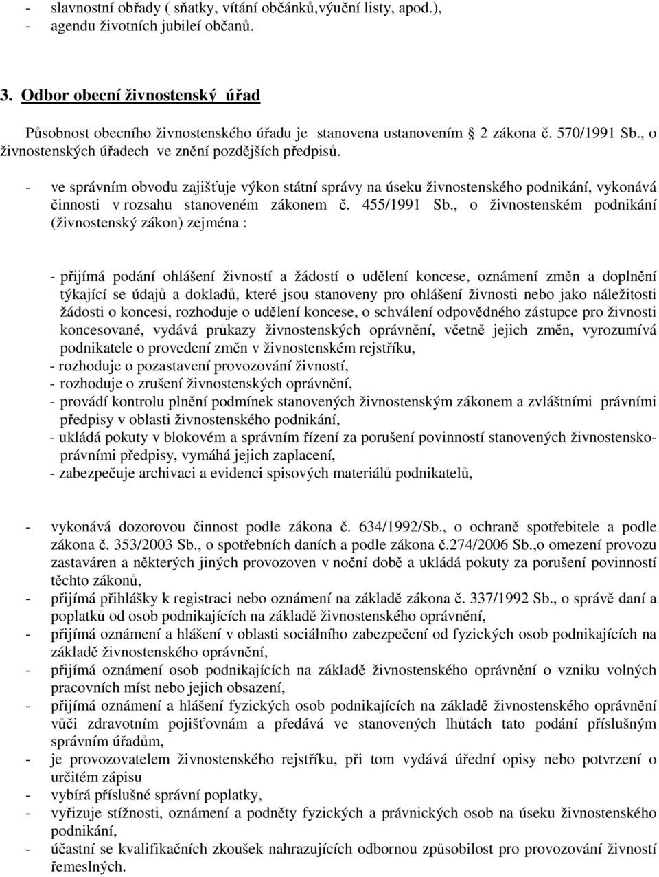 - ve správním obvodu zajišťuje výkon státní správy na úseku živnostenského podnikání, vykonává činnosti v rozsahu stanoveném zákonem č. 455/1991 Sb.