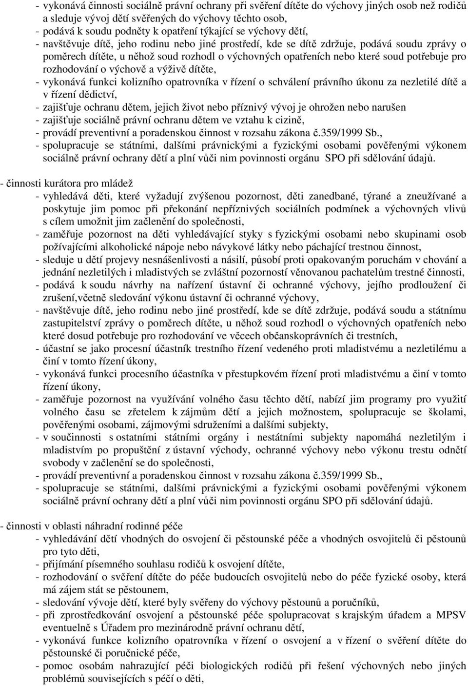 pro rozhodování o výchově a výživě dítěte, - vykonává funkci kolizního opatrovníka v řízení o schválení právního úkonu za nezletilé dítě a v řízení dědictví, - zajišťuje ochranu dětem, jejich život