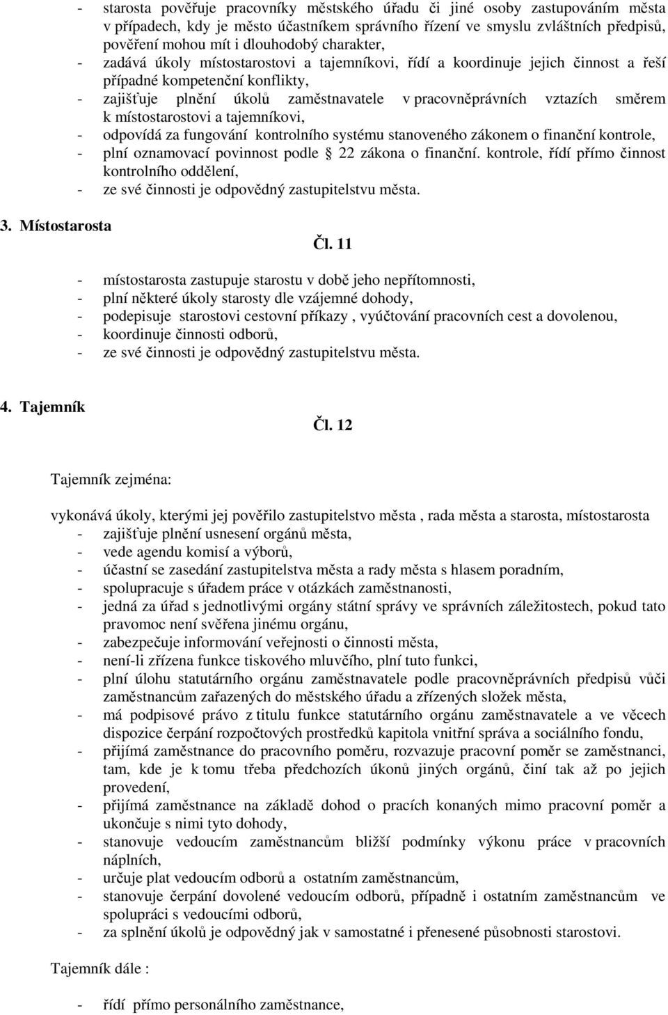 směrem k místostarostovi a tajemníkovi, - odpovídá za fungování kontrolního systému stanoveného zákonem o finanční kontrole, - plní oznamovací povinnost podle 22 zákona o finanční.