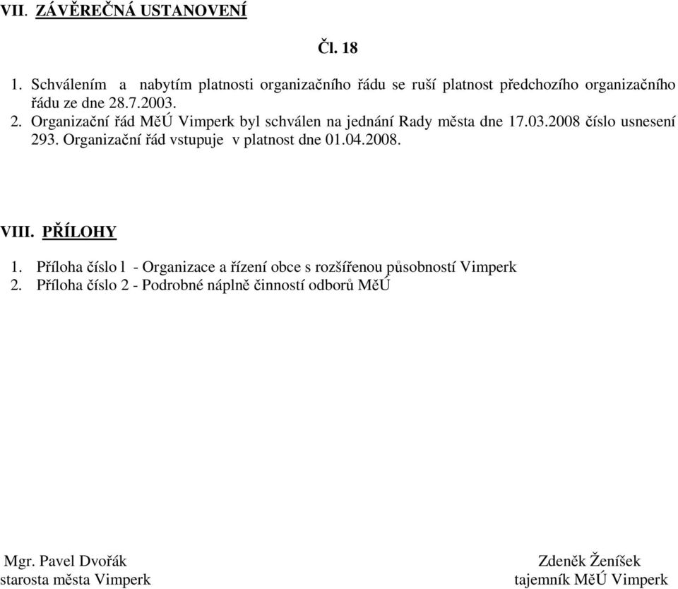 .7.2003. 2. Organizační řád MěÚ Vimperk byl schválen na jednání Rady města dne 17.03.2008 číslo usnesení 293.