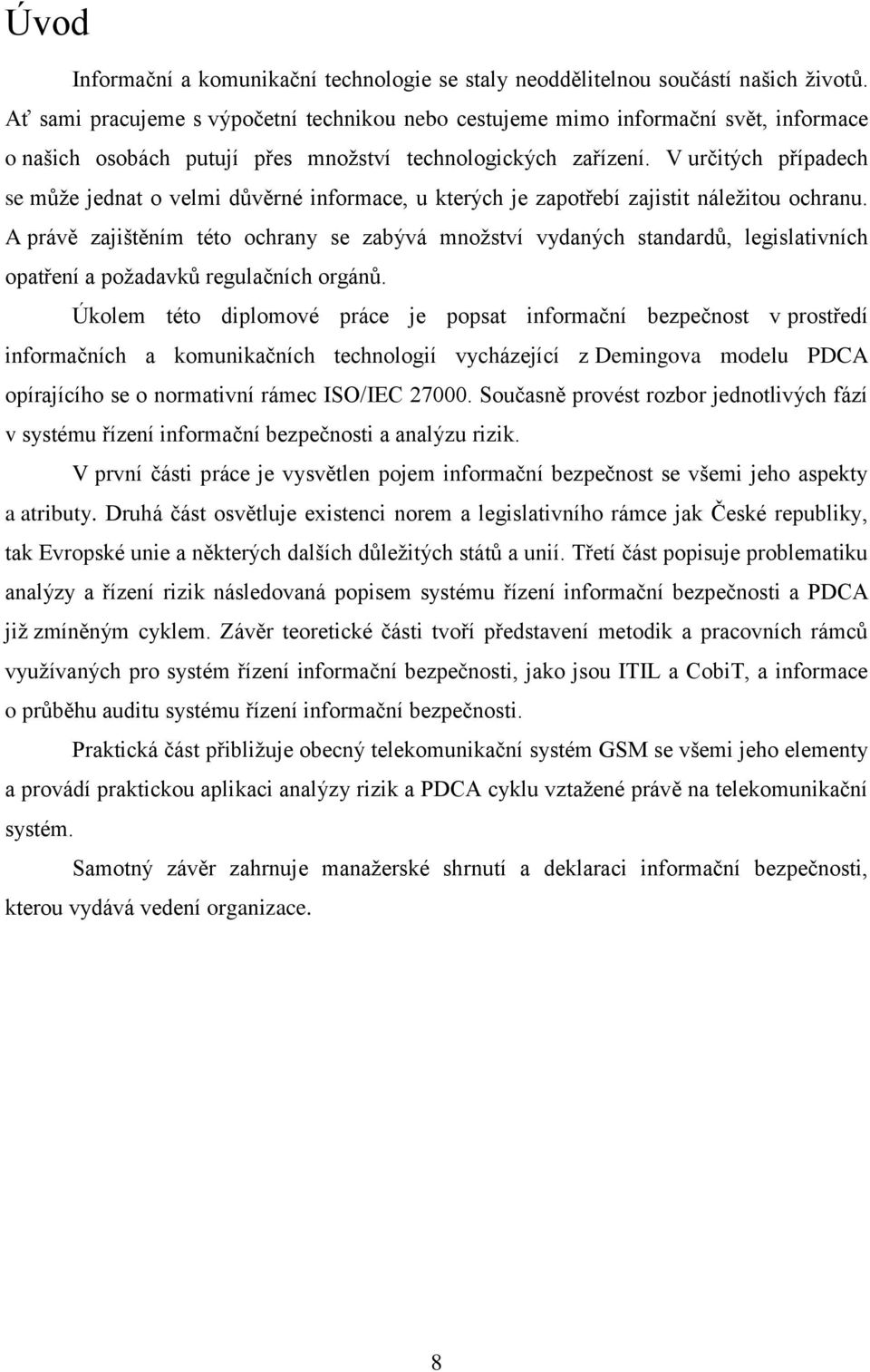 V určitých případech se můţe jednat o velmi důvěrné informace, u kterých je zapotřebí zajistit náleţitou ochranu.