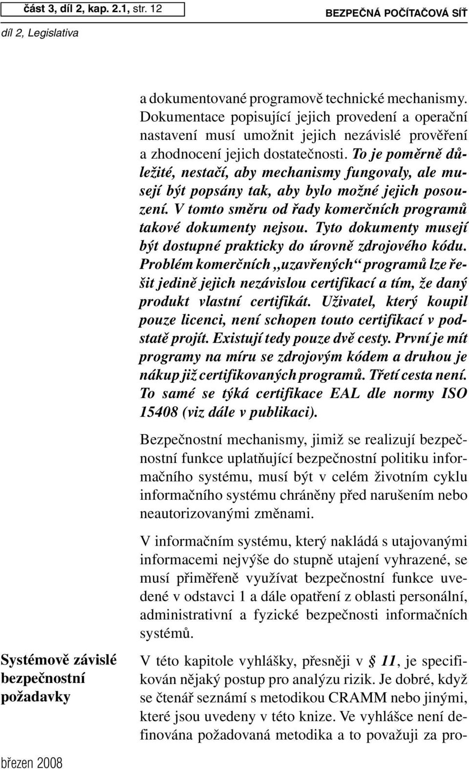 To je poměrně důležité, nestačí, aby mechanismy fungovaly, ale musejí být popsány tak, aby bylo možné jejich posouzení. V tomto směru od řady komerčních programů takové dokumenty nejsou.