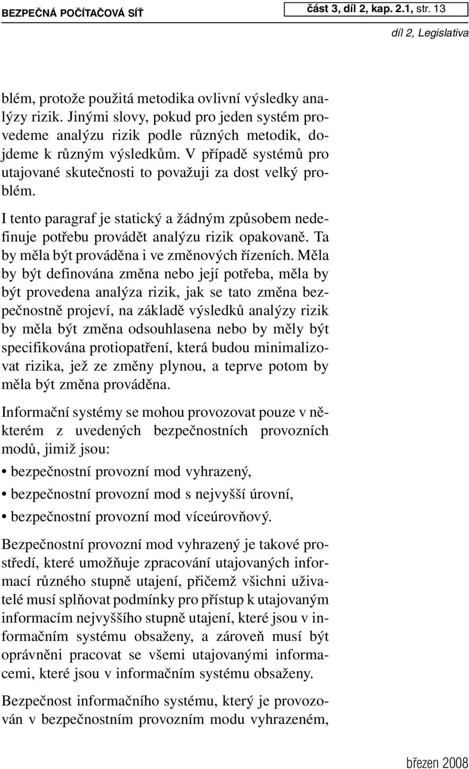 I tento paragraf je statický a žádným způsobem nedefinuje potřebu provádět analýzu rizik opakovaně. Ta by měla být prováděna i ve změnových řízeních.