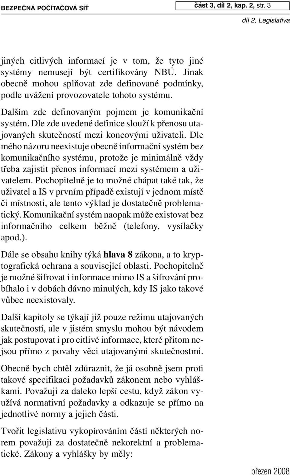 Dle zde uvedené definice slouží k přenosu utajovaných skutečností mezi koncovými uživateli.