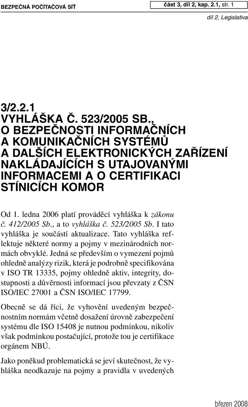 ledna 2006 platí prováděcí vyhláška k zákonu č. 412/2005 Sb., a to vyhláška č. 523/2005 Sb. I tato vyhláška je součástí aktualizace.