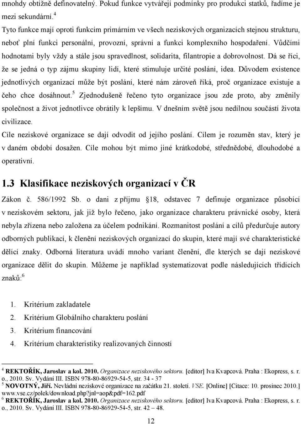 Vůdčími hodnotami byly vţdy a stále jsou spravedlnost, solidarita, filantropie a dobrovolnost. Dá se říci, ţe se jedná o typ zájmu skupiny lidí, které stimuluje určité poslání, idea.