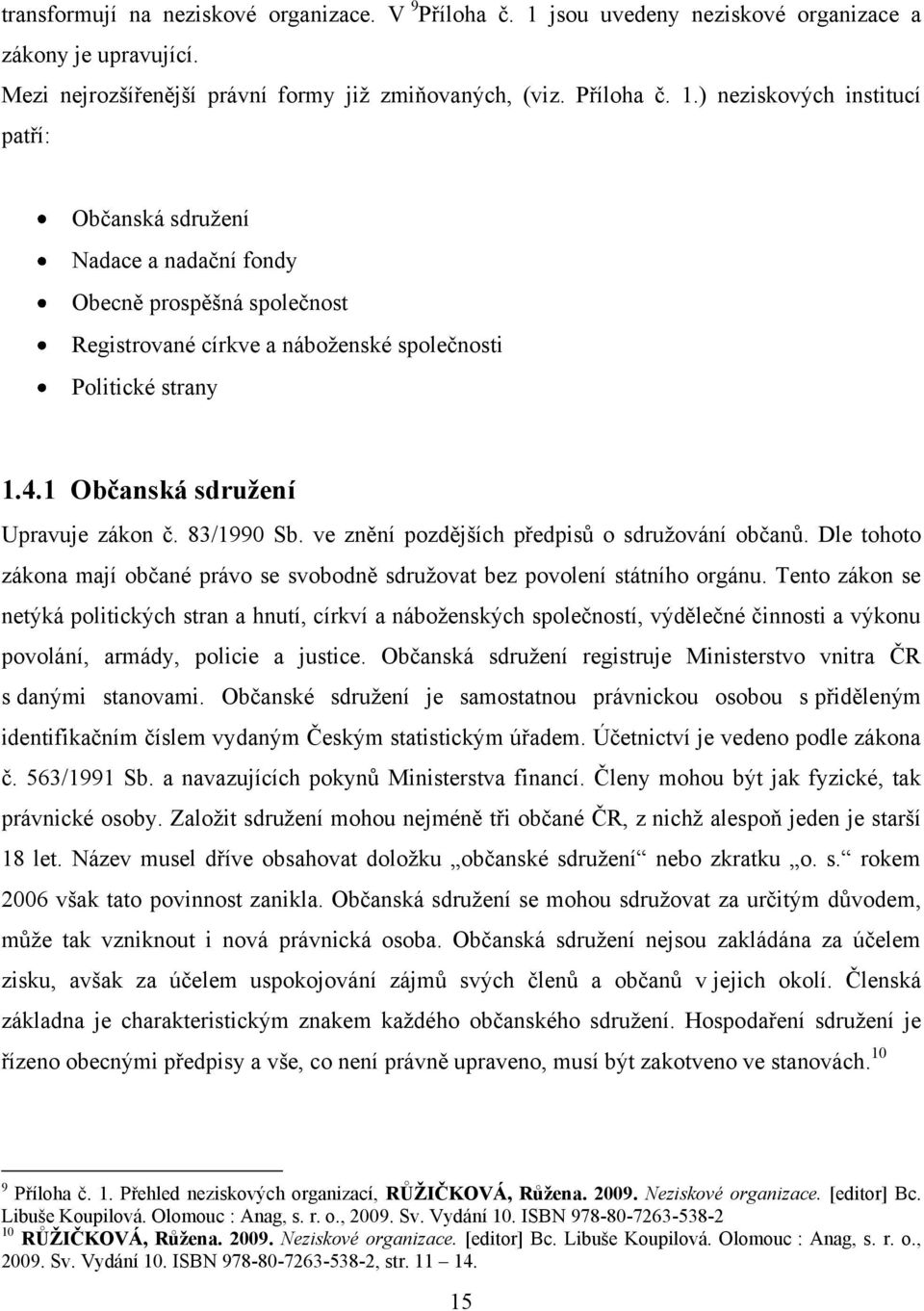 ) neziskových institucí patří: Občanská sdruţení Nadace a nadační fondy Obecně prospěšná společnost Registrované církve a náboţenské společnosti Politické strany 1.4.